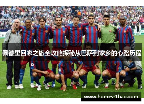 佩德里回家之旅全攻略探秘从巴萨到家乡的心路历程