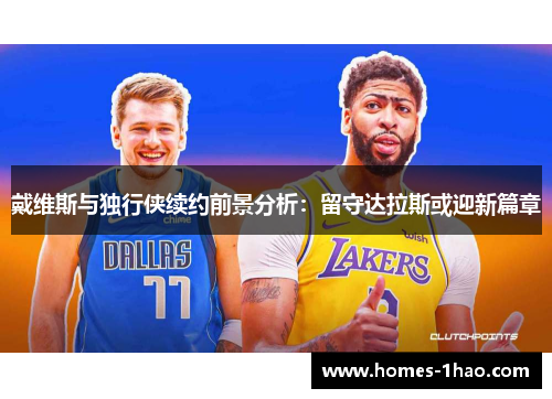 戴维斯与独行侠续约前景分析：留守达拉斯或迎新篇章