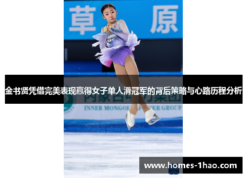 金书贤凭借完美表现赢得女子单人滑冠军的背后策略与心路历程分析